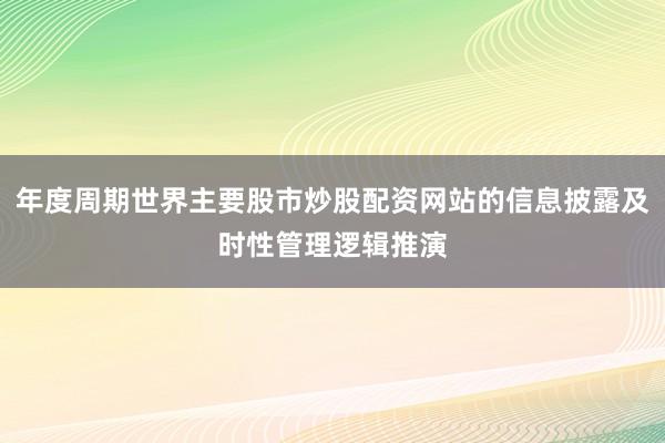 年度周期世界主要股市炒股配资网站的信息披露及时性管理逻辑推演